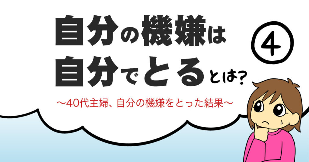 自分の機嫌は自分でとるとは？～40代主婦、自分の機嫌をとった結果～